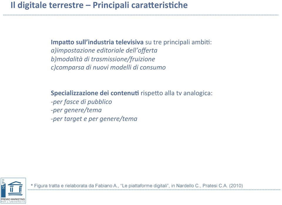 Specializzazione dei contenul rispeio alla tv analogica: - per fasce di pubblico - per genere/tema - per target e