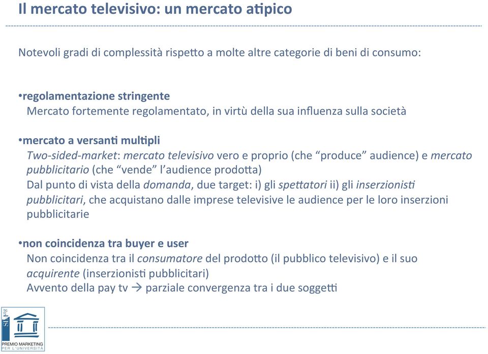 punto di vista della domanda, due target: i) gli spedatori ii) gli inserzionis3 pubblicitari, che acquistano dalle imprese televisive le audience per le loro inserzioni pubblicitarie non