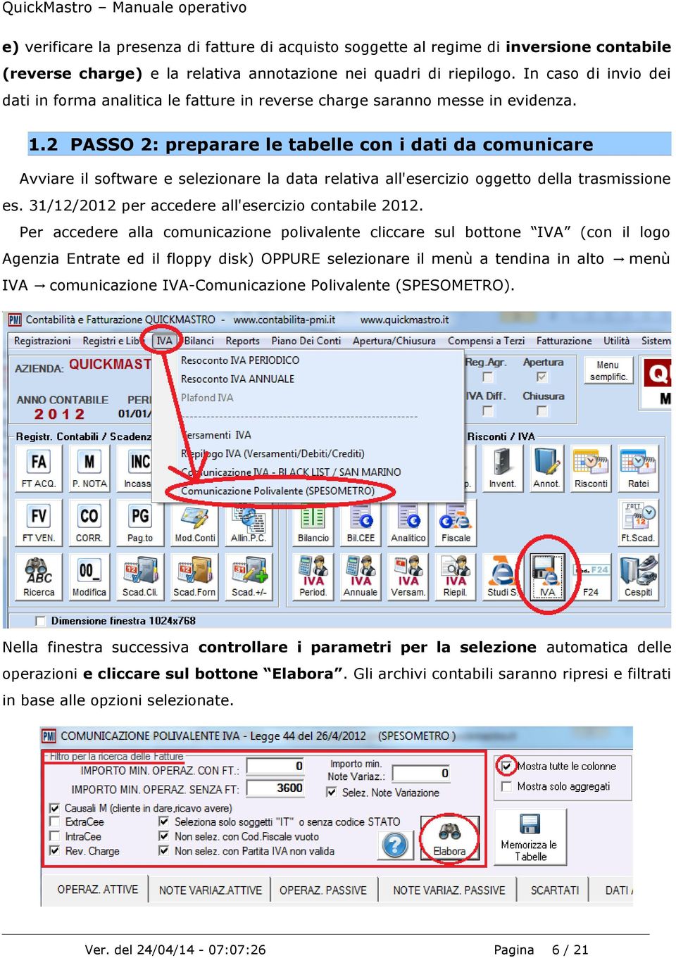 2 PASSO 2: preparare le tabelle con i dati da comunicare Avviare il software e selezionare la data relativa all'esercizio oggetto della trasmissione es.