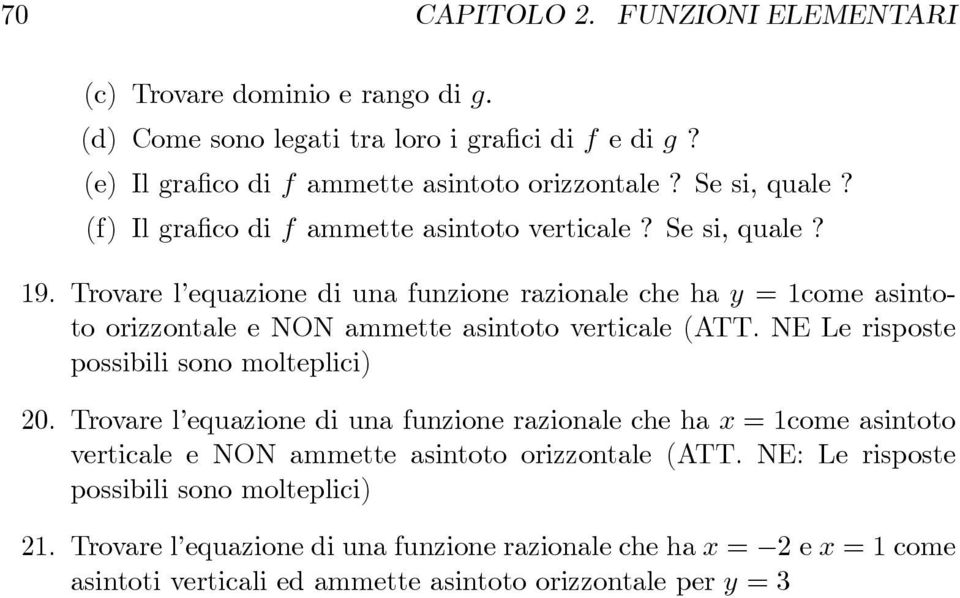 Trovare l equazione di una funzione razionale che ha y =1come asintoto orizzontale e NON ammette asintoto verticale (ATT. NE Le risposte possibili sono molteplici) 2.