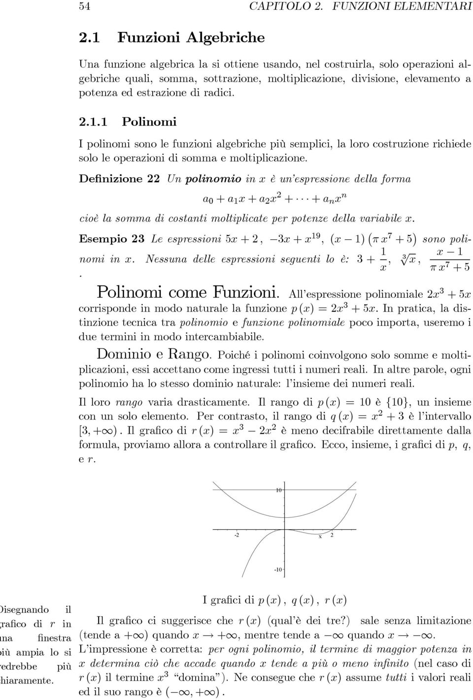 di radici. 2.1.1 Polinomi I polinomi sono le funzioni algebriche più semplici, la loro costruzione richiede solo le operazioni di somma e moltiplicazione.