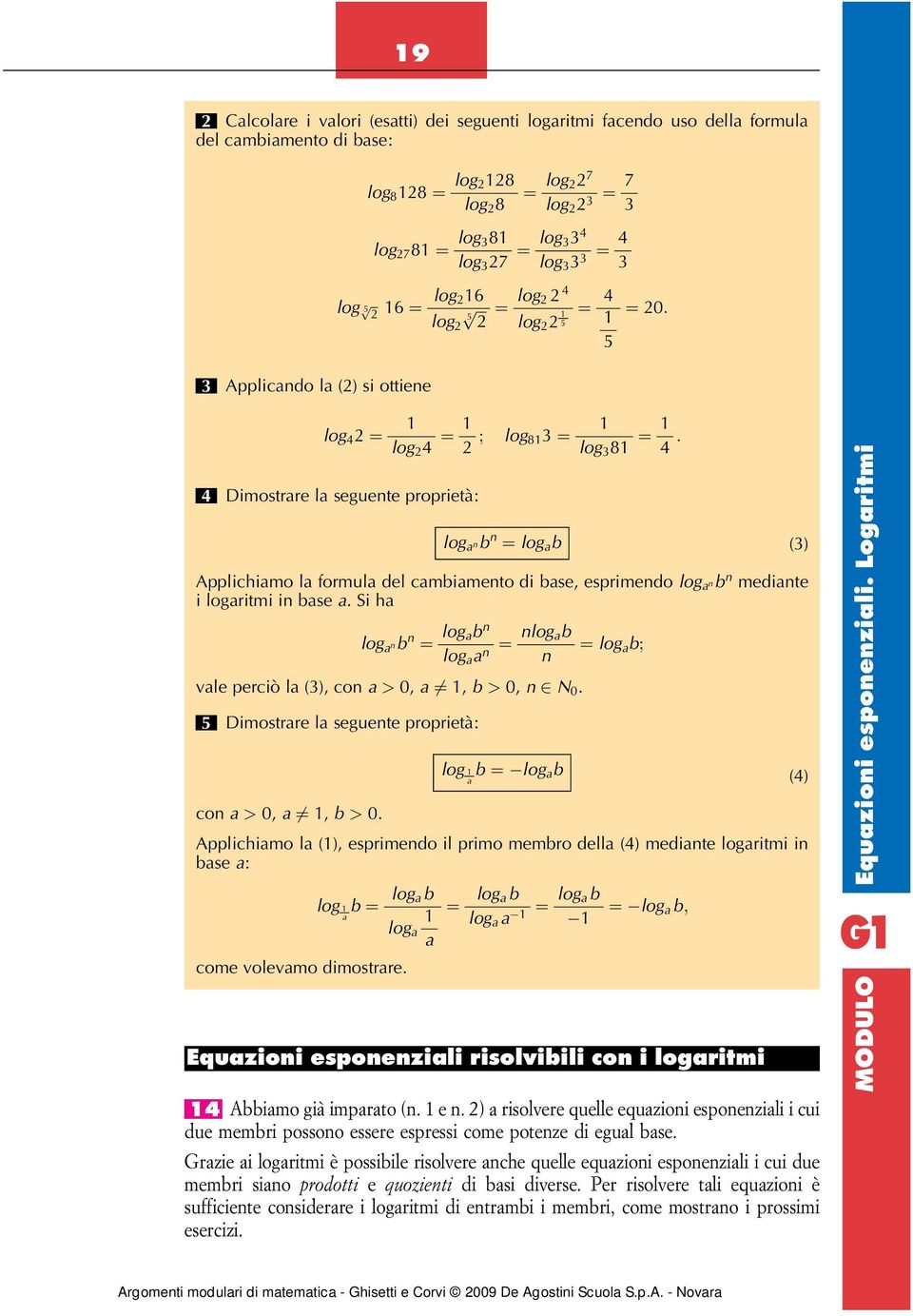 esprimendo log a nb n mediante i logaritmi in base a. Siha log a nb n ¼ log ab n log a a n ¼ nlog ab n vale perciò la (), con a > 0, a 6¼, b > 0, n N 0.