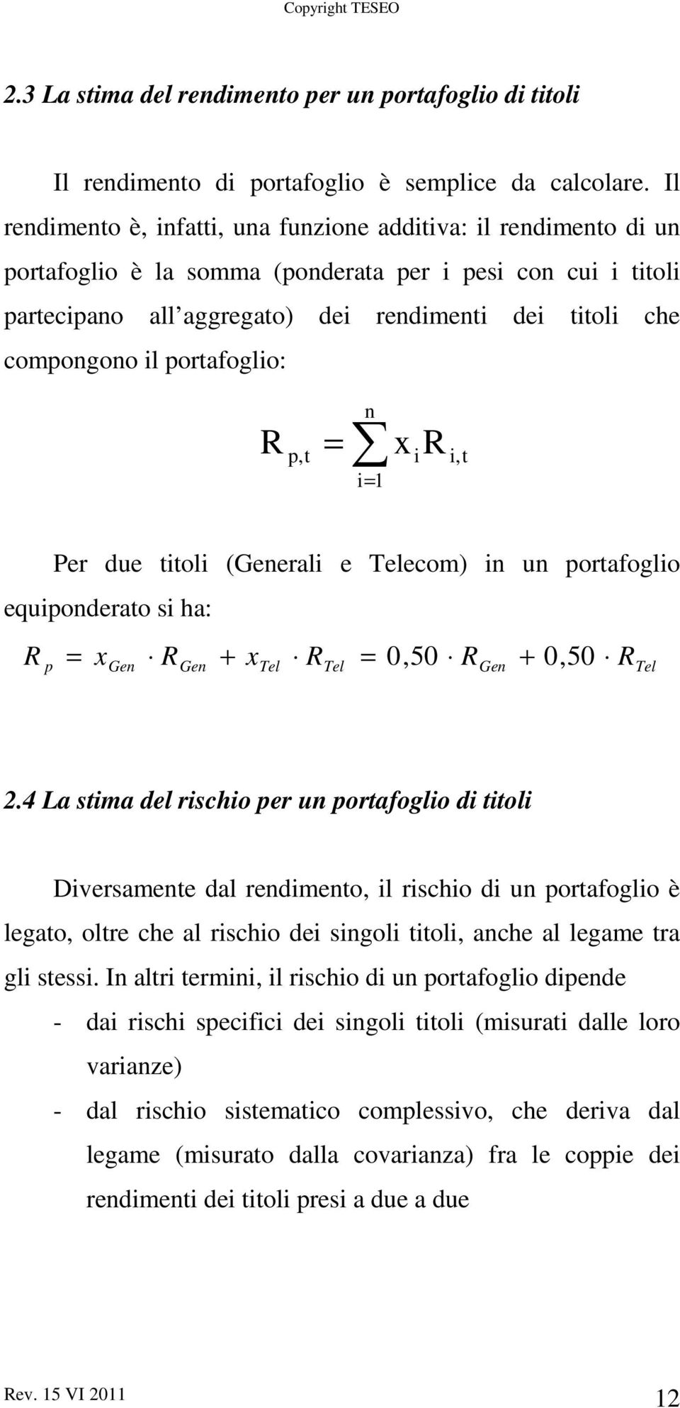 il portafoglio: R n p, t = x ir i,t i= 1 Per due titoli (Generali e Telecom) in un portafoglio equiponderato si ha: R p = x R + x R = 0,50 R + 0, 50 Gen Gen Tel Tel Gen R Tel 2.