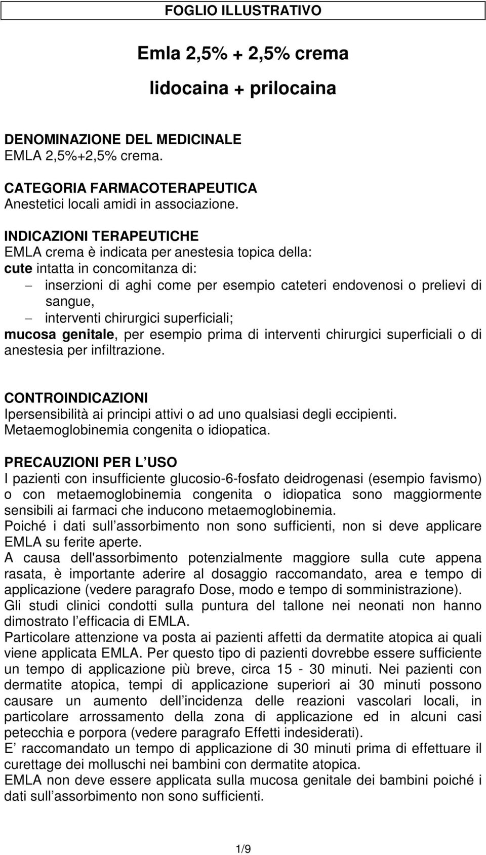 chirurgici superficiali; mucosa genitale, per esempio prima di interventi chirurgici superficiali o di anestesia per infiltrazione.