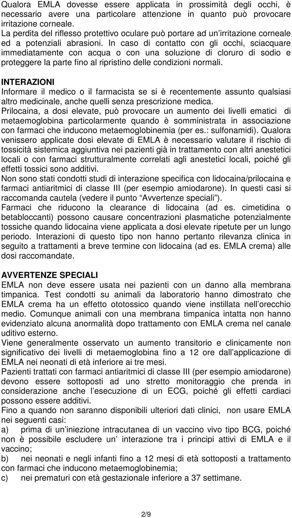 In caso di contatto con gli occhi, sciacquare immediatamente con acqua o con una soluzione di cloruro di sodio e proteggere la parte fino al ripristino delle condizioni normali.