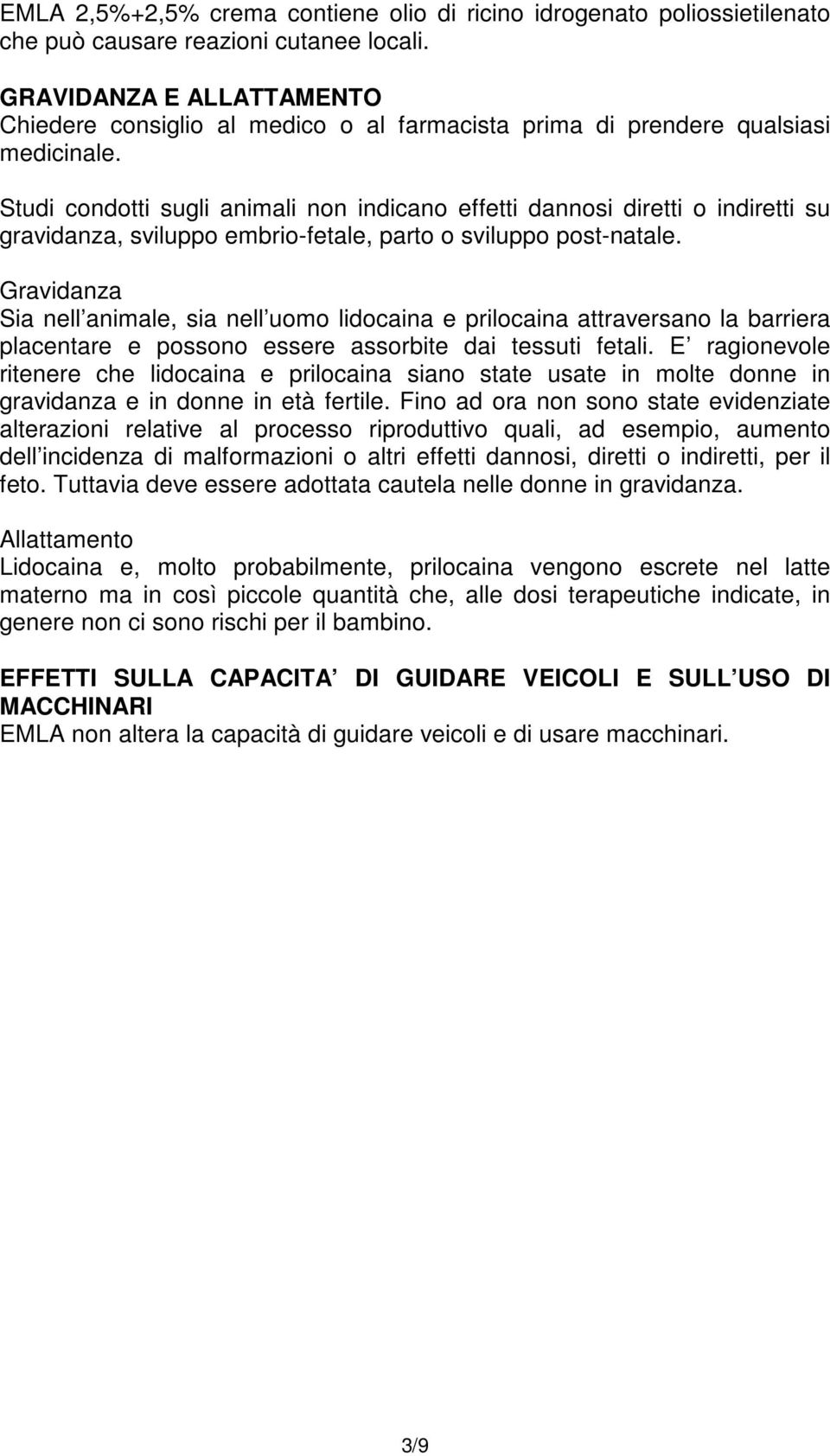 Studi condotti sugli animali non indicano effetti dannosi diretti o indiretti su gravidanza, sviluppo embrio-fetale, parto o sviluppo post-natale.