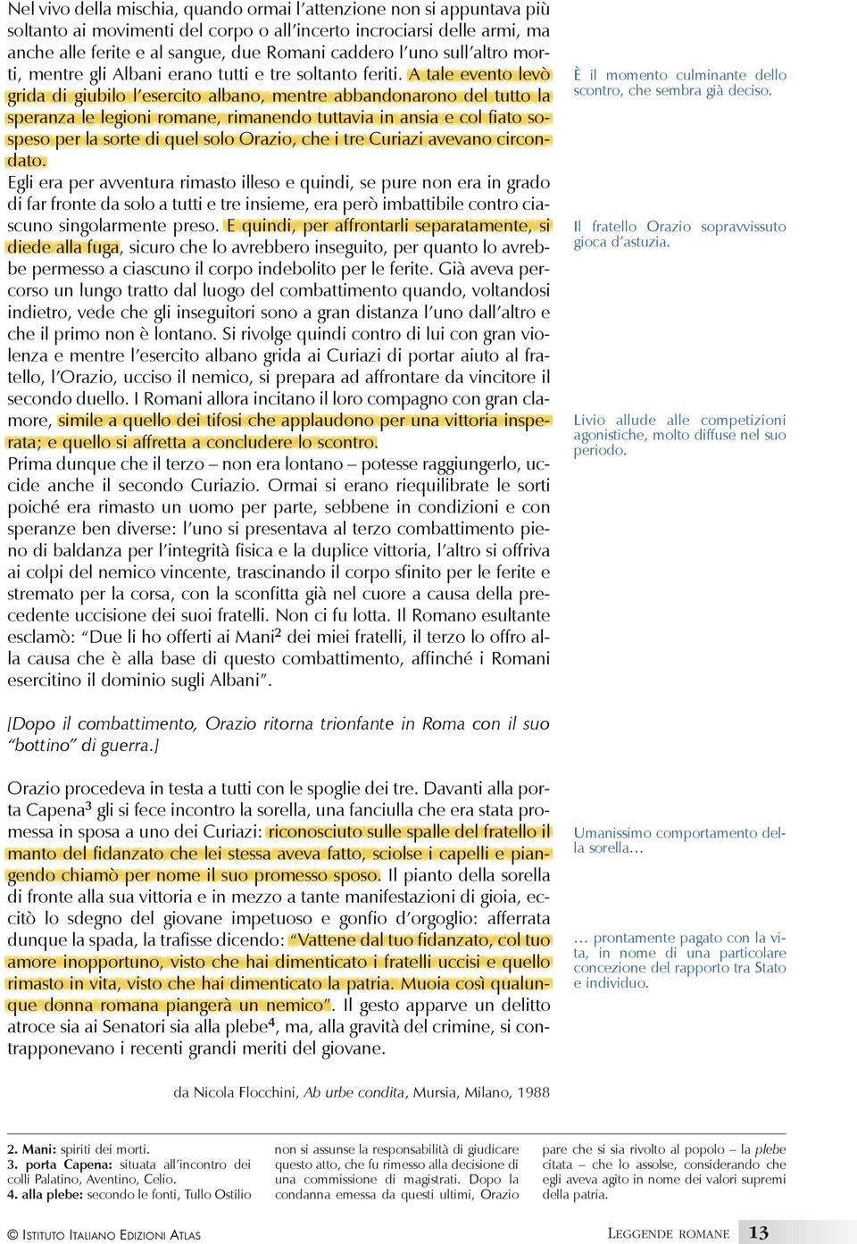 A tale evento levò grida di giubilo l esercito albano, mentre abbandonarono del tutto la speranza le legioni romane, rimanendo tuttavia in ansia e col fiato sospeso per la sorte di quel solo Orazio,