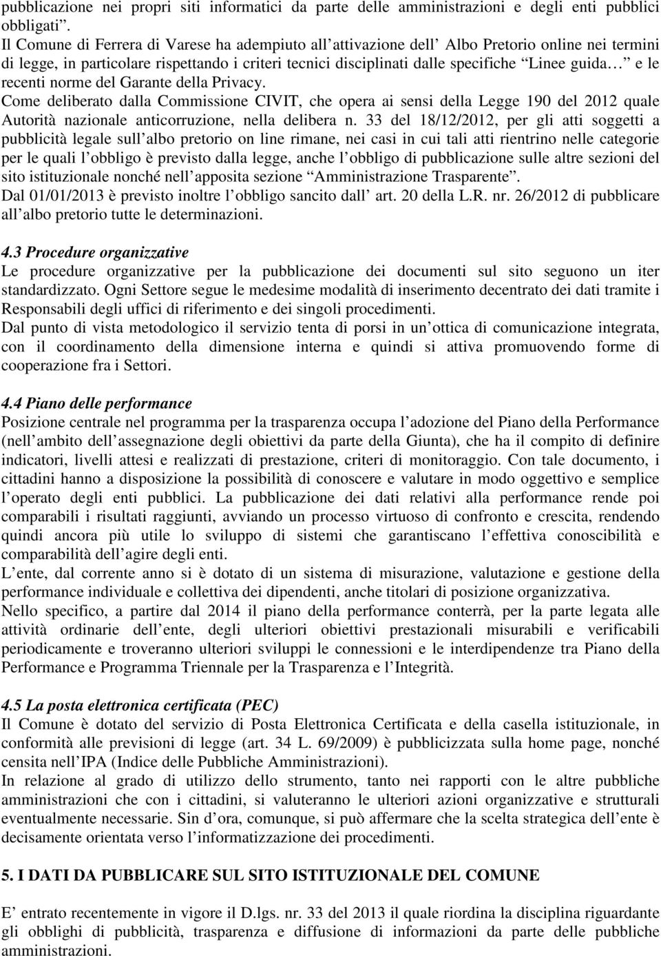 recenti norme del Garante della Privacy. Come deliberato dalla Commissione CIVIT, che opera ai sensi della Legge 190 del 2012 quale Autorità nazionale anticorruzione, nella delibera n.