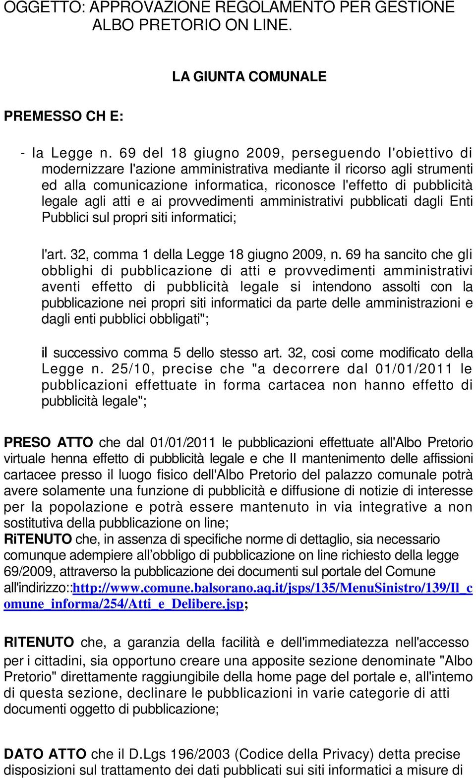 agli atti e ai provvedimenti amministrativi pubblicati dagli Enti Pubblici sul propri siti informatici; l'art. 32, comma 1 della Legge 18 giugno 2009, n.