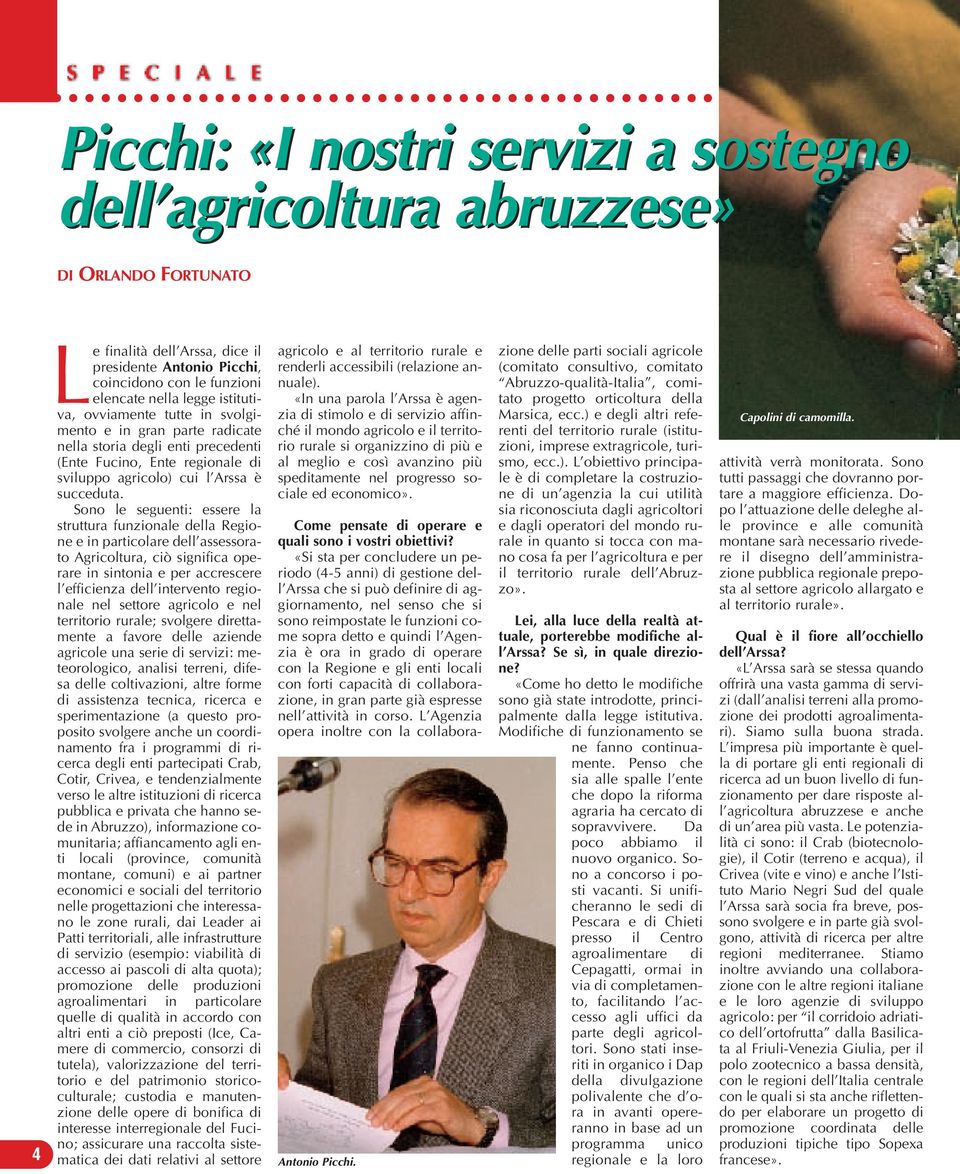 Sono le seguenti: essere la struttura funzionale della Regione e in particolare dell assessorato Agricoltura, ciò significa operare in sintonia e per accrescere l efficienza dell intervento regionale