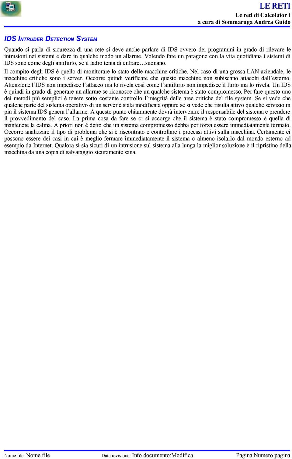 Il compito degli IDS è quello di monitorare lo stato delle macchine critiche. Nel caso di una grossa LAN aziendale, le macchine critiche sono i server.