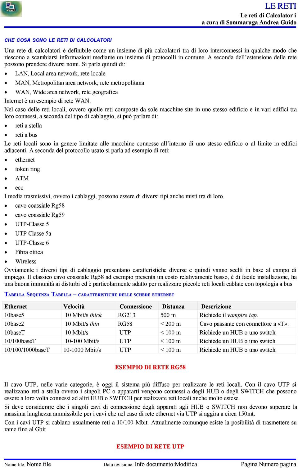 Si parla quindi di: LAN, Local area network, rete locale MAN, Metropolitan area network, rete metropolitana WAN, Wide area network, rete geografica Internet è un esempio di rete WAN.