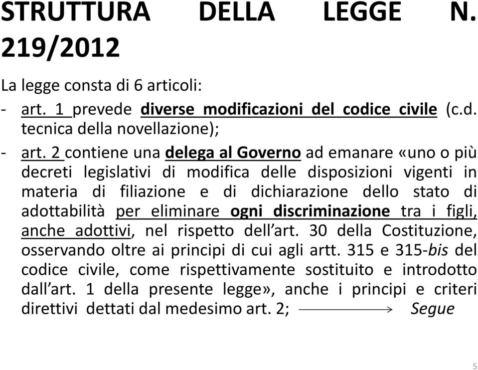 adottabilità per eliminare ogni discriminazione tra i figli, anche adottivi, nel rispetto dell art. 30 della Costituzione, osservando oltre ai principi di cui agli artt.