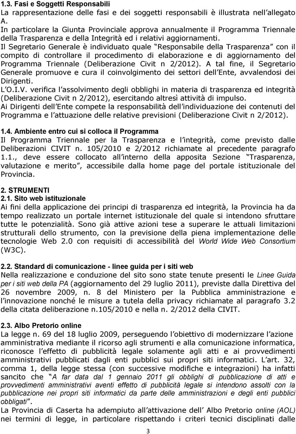 Il Segretario Generale è individuato quale Responsabile della Trasparenza con il compito di controllare il procedimento di elaborazione e di aggiornamento del Programma Triennale (Deliberazione Civit