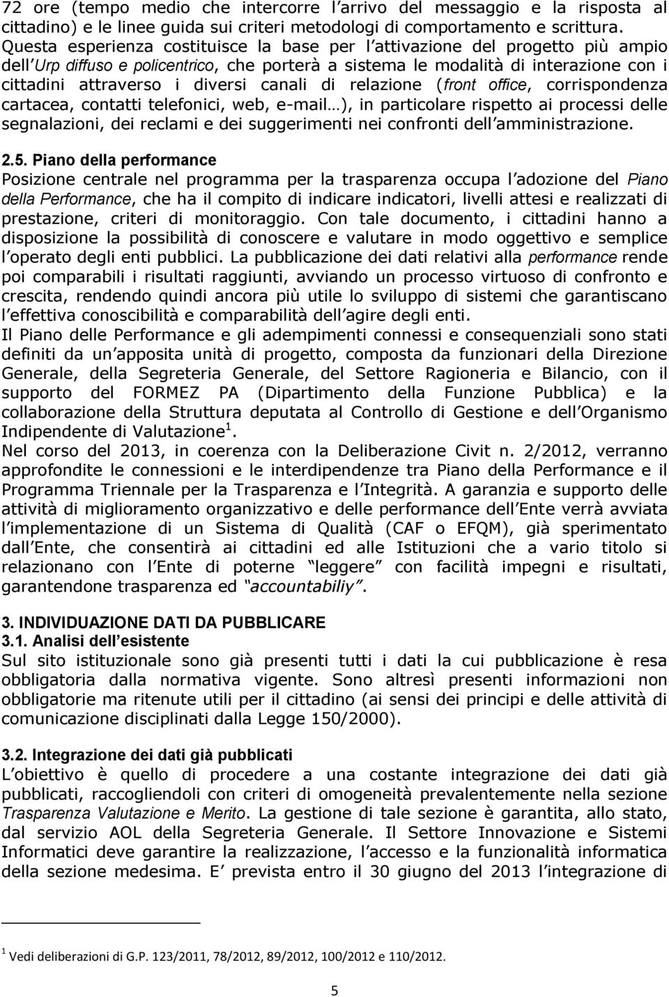 canali di relazione (front office, corrispondenza cartacea, contatti telefonici, web, e-mail ), in particolare rispetto ai processi delle segnalazioni, dei reclami e dei suggerimenti nei confronti