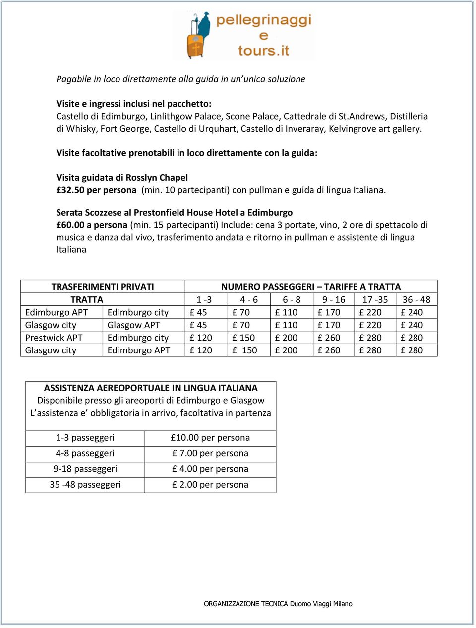 Visite facoltative prenotabili in loco direttamente con la guida: Visita guidata di Rosslyn Chapel 32.50 per persona (min. 10 partecipanti) con pullman e guida di lingua Italiana.