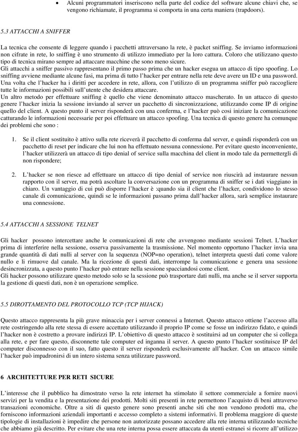 Se inviamo informazioni non cifrate in rete, lo sniffing è uno strumento di utilizzo immediato per la loro cattura.