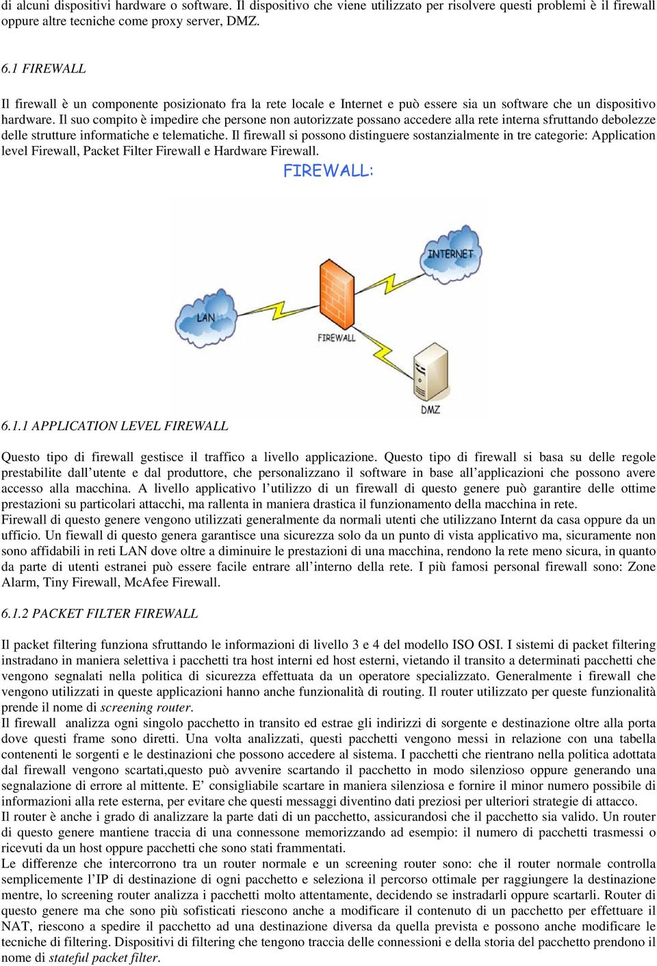 Il suo compito è impedire che persone non autorizzate possano accedere alla rete interna sfruttando debolezze delle strutture informatiche e telematiche.