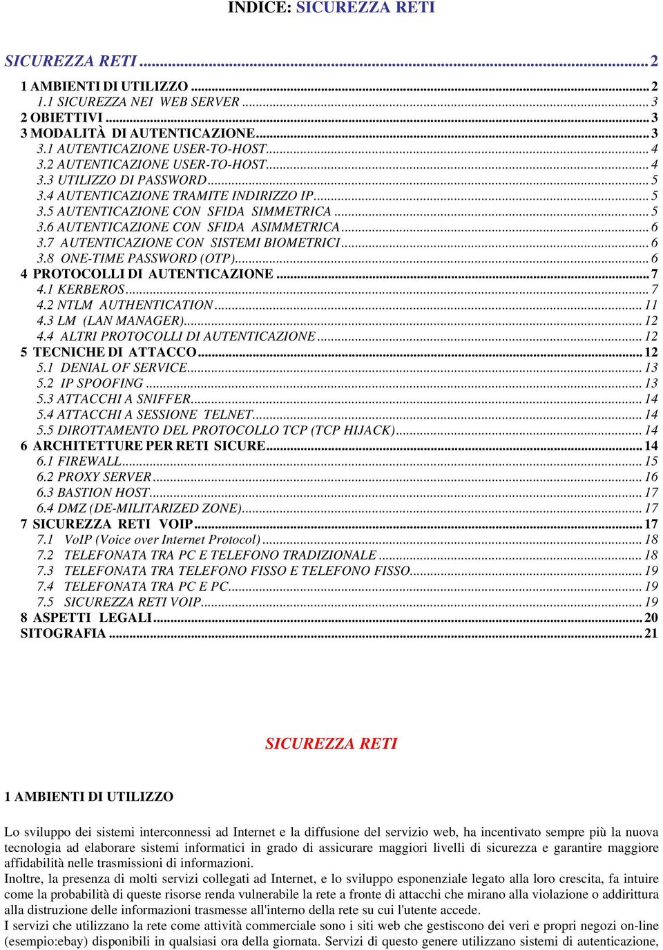 .. 6 3.7 AUTENTICAZIONE CON SISTEMI BIOMETRICI... 6 3.8 ONE-TIME PASSWORD (OTP)... 6 4 PROTOCOLLI DI AUTENTICAZIONE... 7 4.1 KERBEROS... 7 4.2 NTLM AUTHENTICATION... 11 4.3 LM (LAN MANAGER)... 12 4.