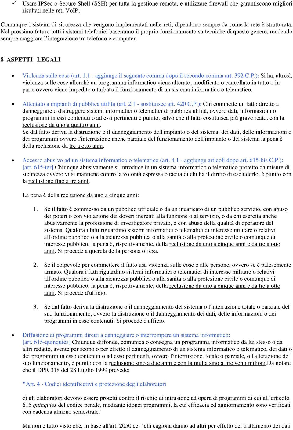 Nel prossimo futuro tutti i sistemi telefonici baseranno il proprio funzionamento su tecniche di questo genere, rendendo sempre maggiore l integrazione tra telefono e computer.