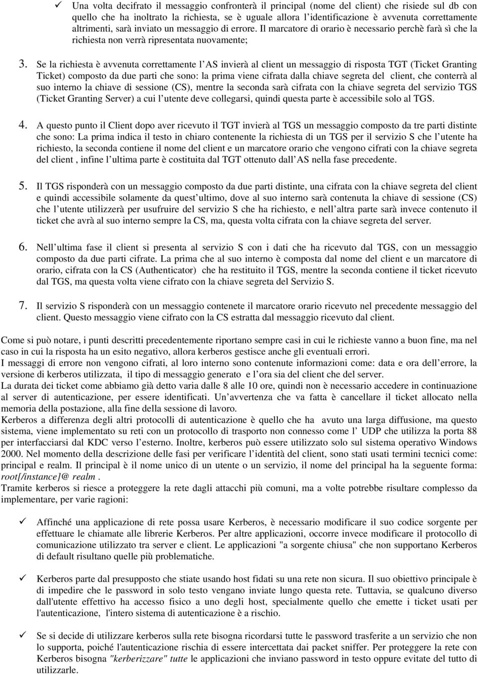 Se la richiesta è avvenuta correttamente l AS invierà al client un messaggio di risposta TGT (Ticket Granting Ticket) composto da due parti che sono: la prima viene cifrata dalla chiave segreta del