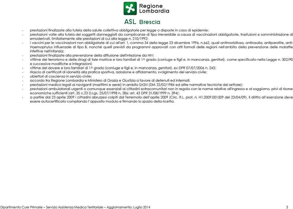 210/1992; - i vaccini per le vaccinazioni non obbligatorie di cui all'art. 1, comma 34 della legge 23 dicembre 1996, n.