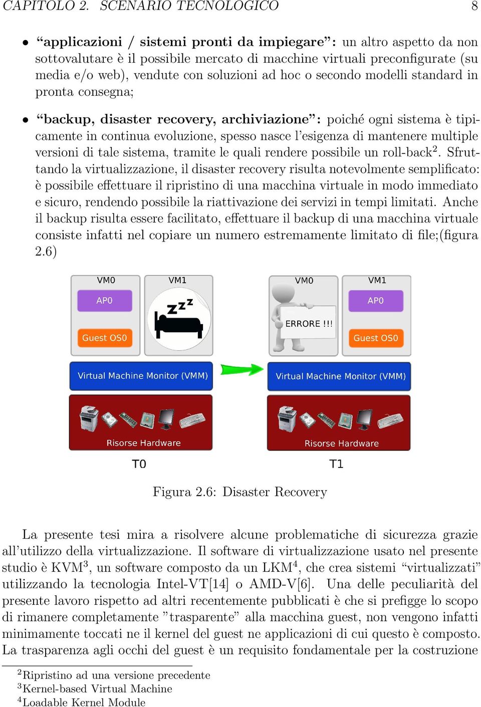 soluzioni ad hoc o secondo modelli standard in pronta consegna; backup, disaster recovery, archiviazione : poiché ogni sistema è tipicamente in continua evoluzione, spesso nasce l esigenza di