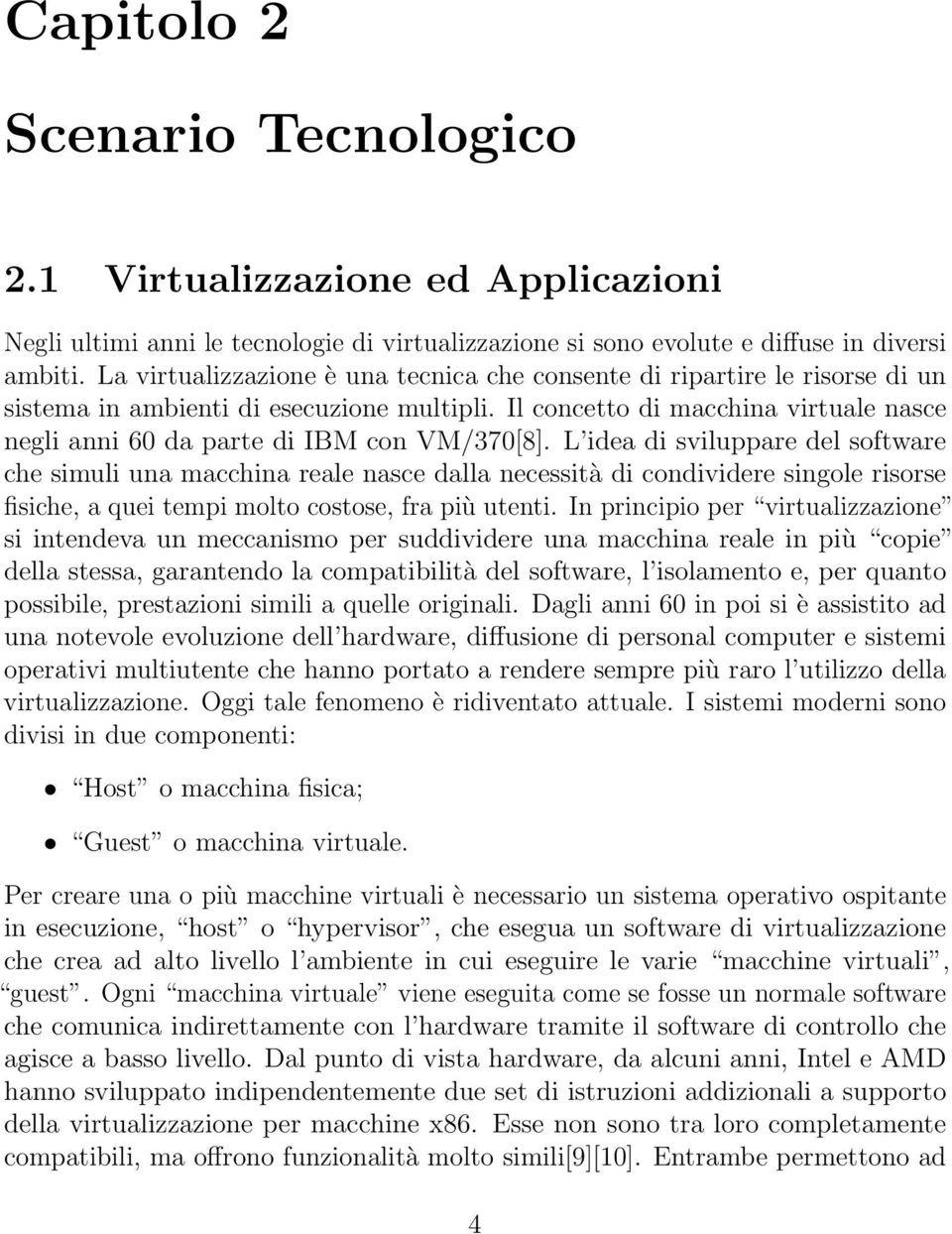 Il concetto di macchina virtuale nasce negli anni 60 da parte di IBM con VM/370[8].