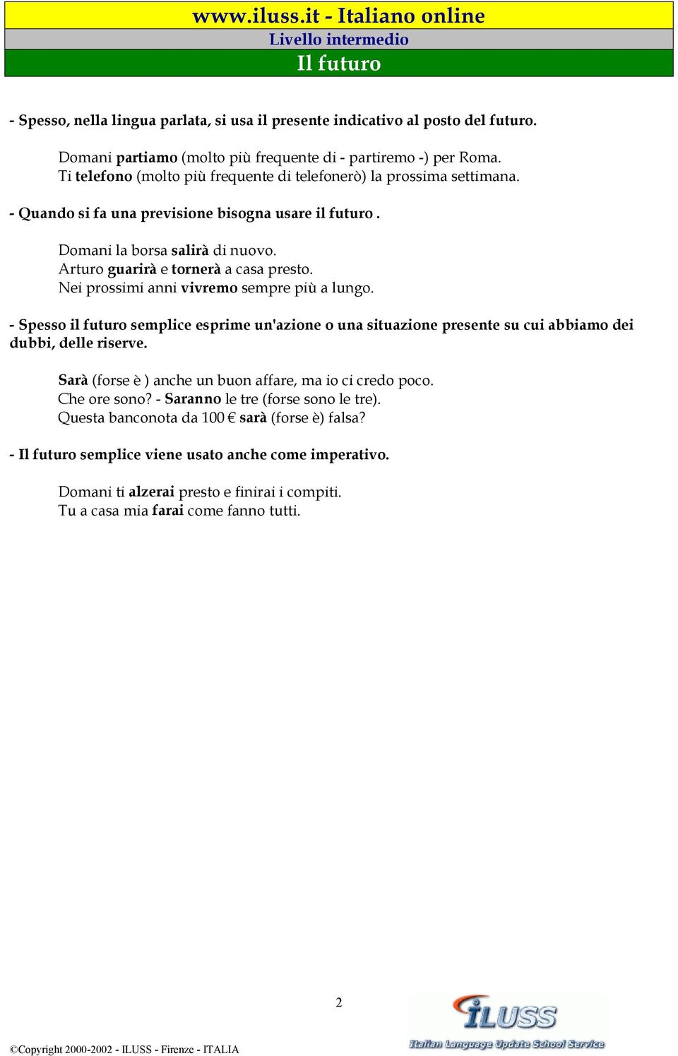 Nei prossimi anni vivremo sempre più a lungo. - Spesso il futuro semplice esprime un'azione o una situazione presente su cui abbiamo dei dubbi, delle riserve.