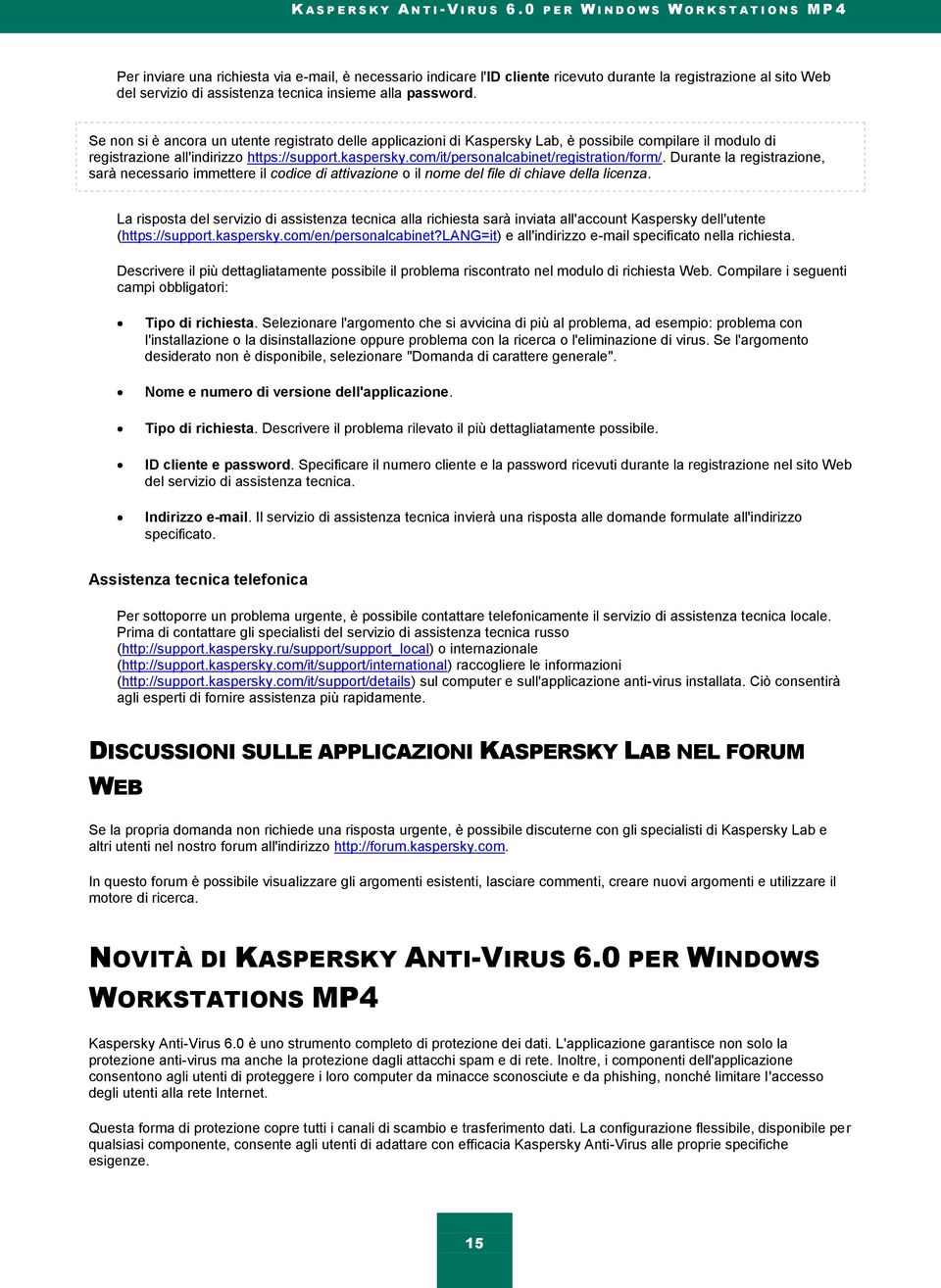 tecnica insieme alla password. Se non si è ancora un utente registrato delle applicazioni di Kaspersky Lab, è possibile compilare il modulo di registrazione all'indirizzo https://support.kaspersky.
