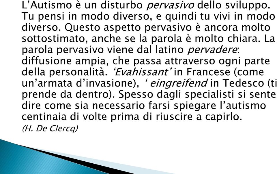 La parola pervasivo viene dal latino pervadere: diffusione ampia, che passa attraverso ogni parte della personalità.