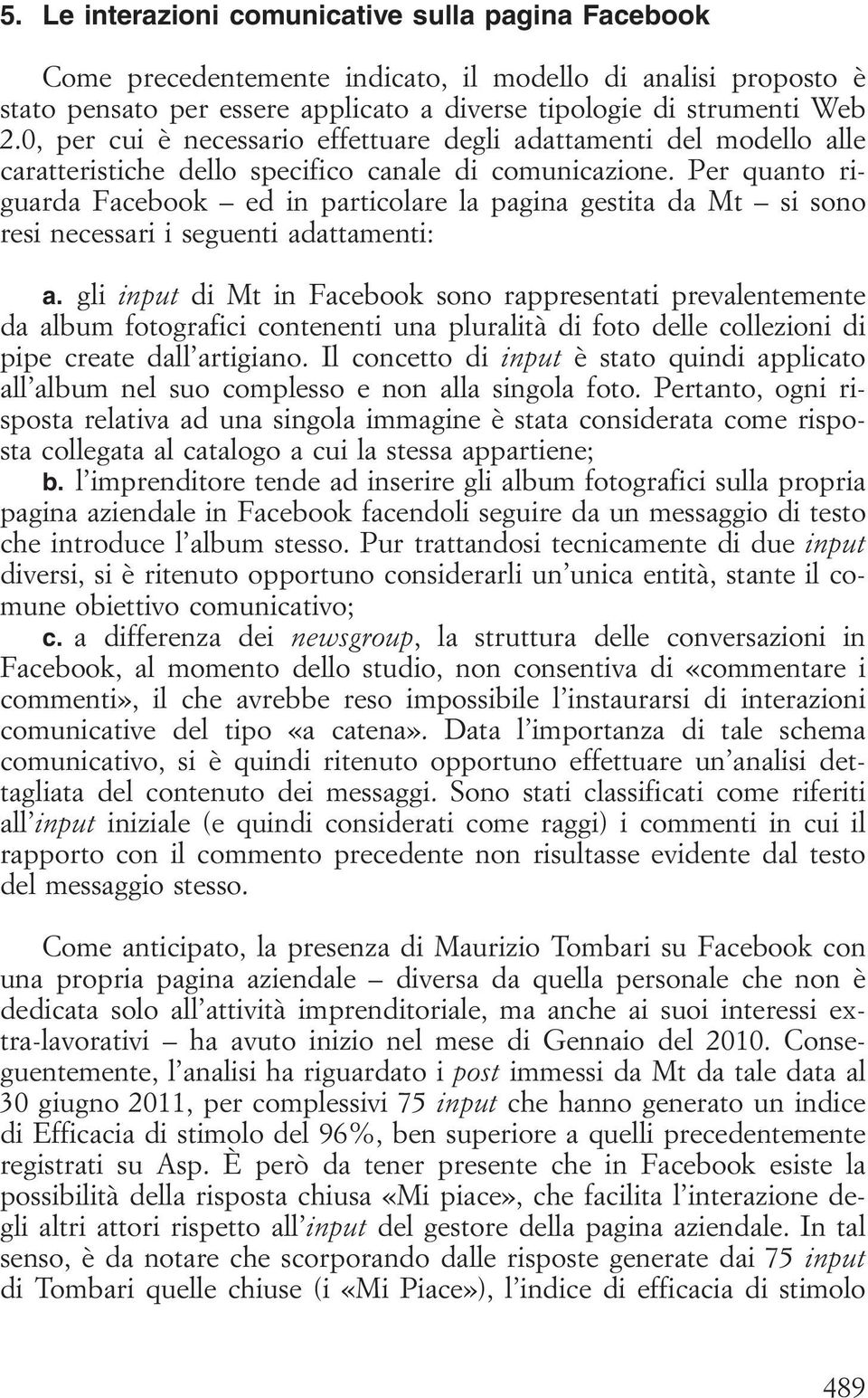 Per quanto riguarda Facebook ed in particolare la pagina gestita da Mt si sono resi necessari i seguenti adattamenti: a.