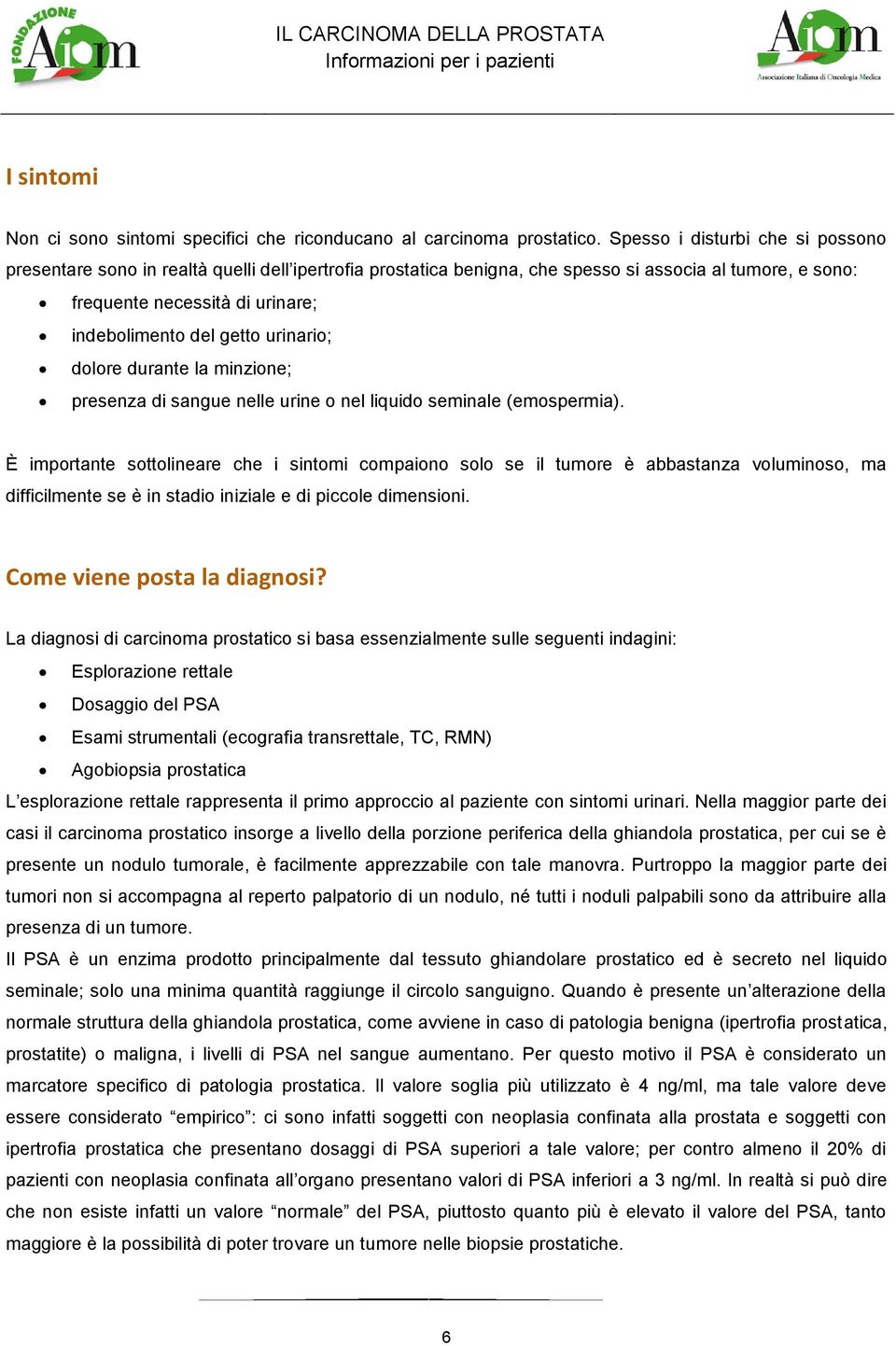 urinario; dolore durante la minzione; presenza di sangue nelle urine o nel liquido seminale (emospermia).