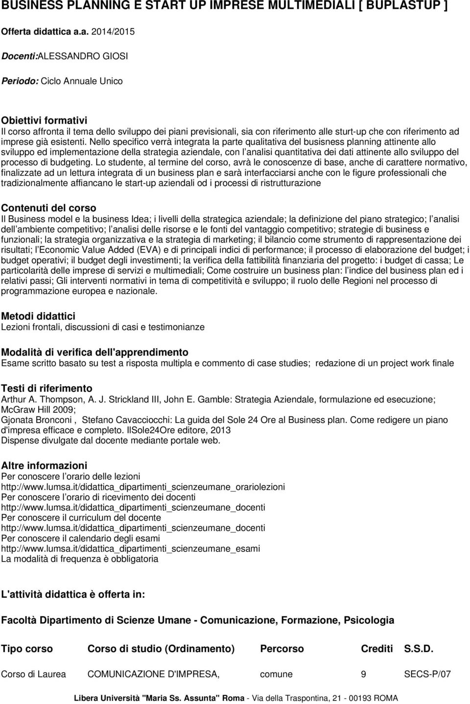 Nello specifico verrà integrata la parte qualitativa del busisness planning attinente allo sviluppo ed implementazione della strategia aziendale, con l analisi quantitativa dei dati attinente allo