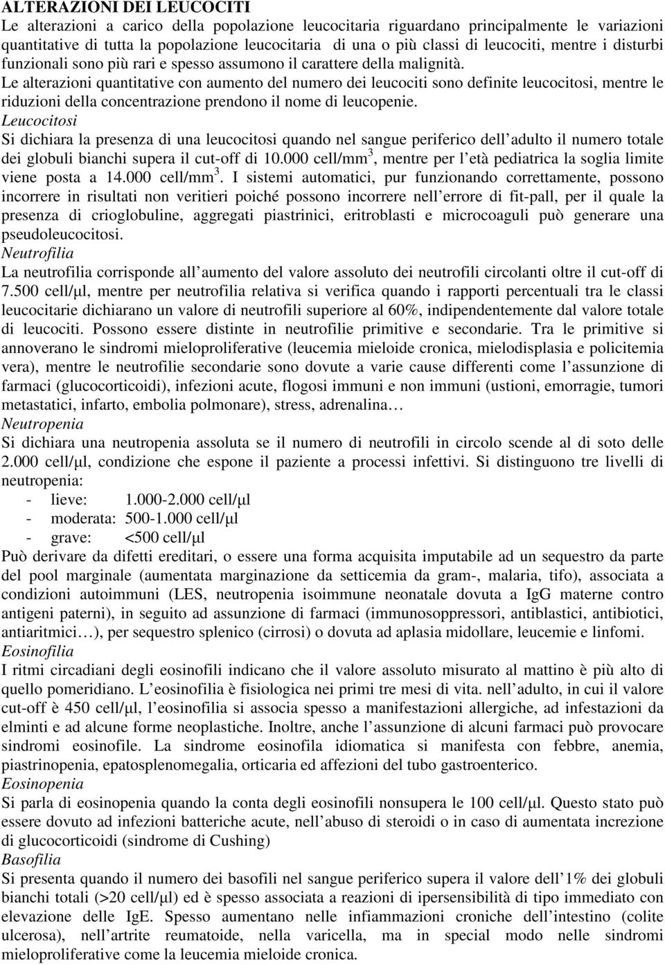 Le alterazioni quantitative con aumento del numero dei leucociti sono definite leucocitosi, mentre le riduzioni della concentrazione prendono il nome di leucopenie.