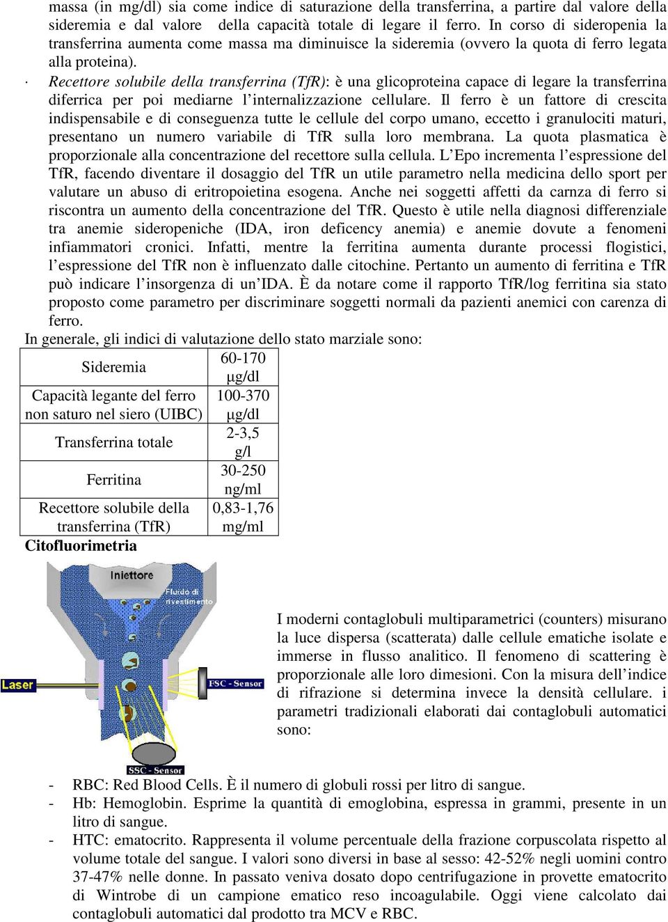 Recettore solubile della transferrina (TfR): è una glicoproteina capace di legare la transferrina diferrica per poi mediarne l internalizzazione cellulare.