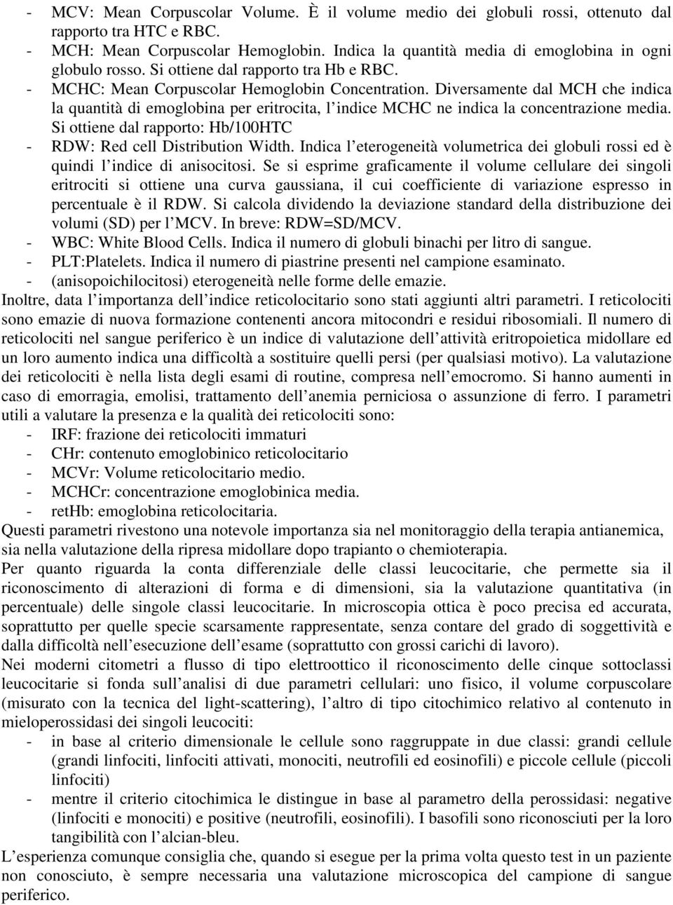 Diversamente dal MCH che indica la quantità di emoglobina per eritrocita, l indice MCHC ne indica la concentrazione media. Si ottiene dal rapporto: Hb/100HTC - RDW: Red cell Distribution Width.