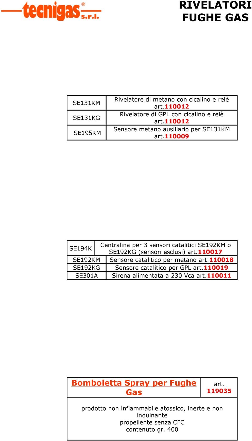 110017 SE192KM Sensore catalitico per metano art.110018 SE192KG Sensore catalitico per GPL art.110019 SE301A Sirena alimentata a 230 Vca art.