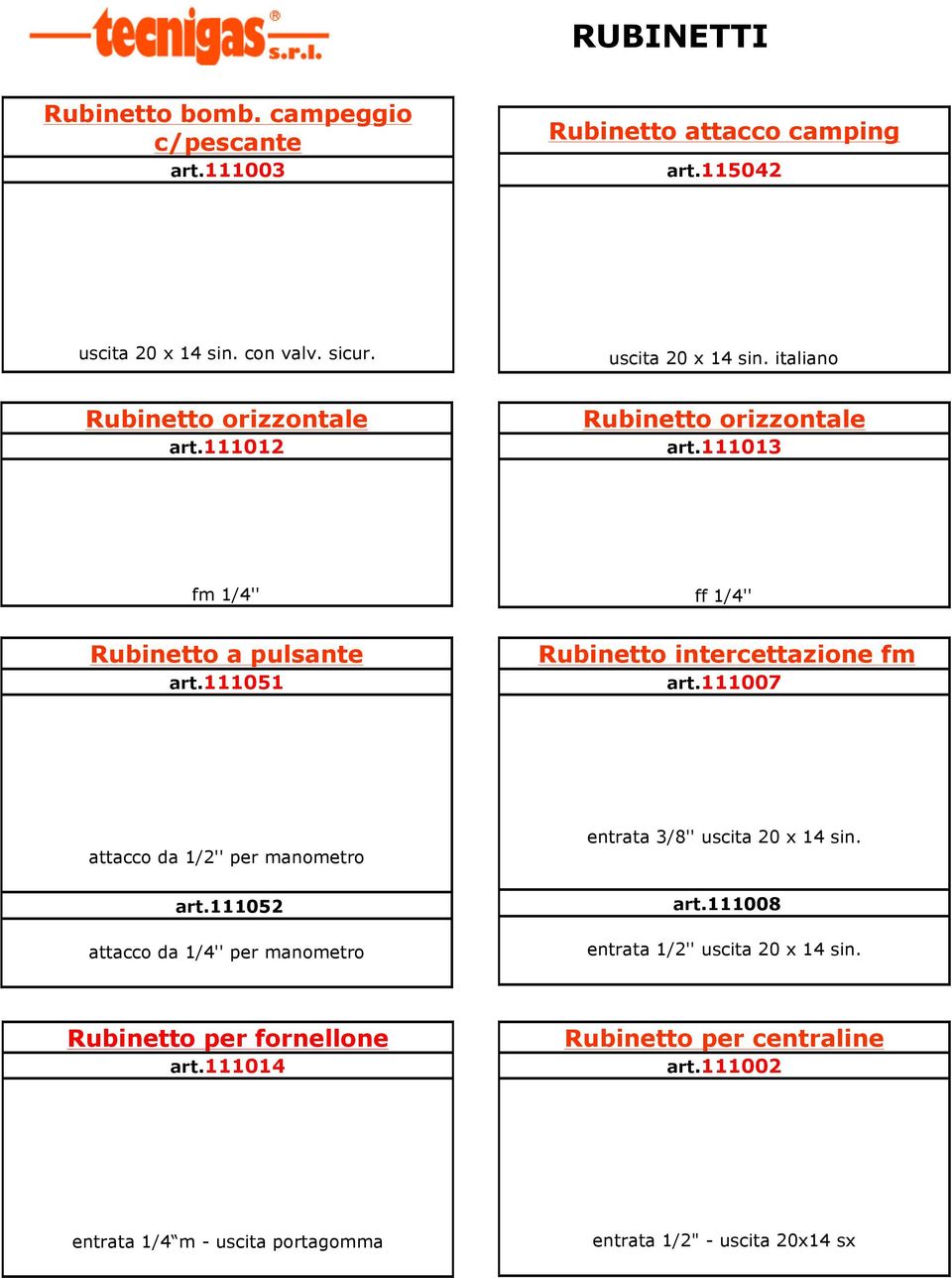 111007 attacco da 1/2'' per manometro art.111052 attacco da 1/4'' per manometro entrata 3/8'' uscita 20 x 14 sin. art.111008 entrata 1/2'' uscita 20 x 14 sin.