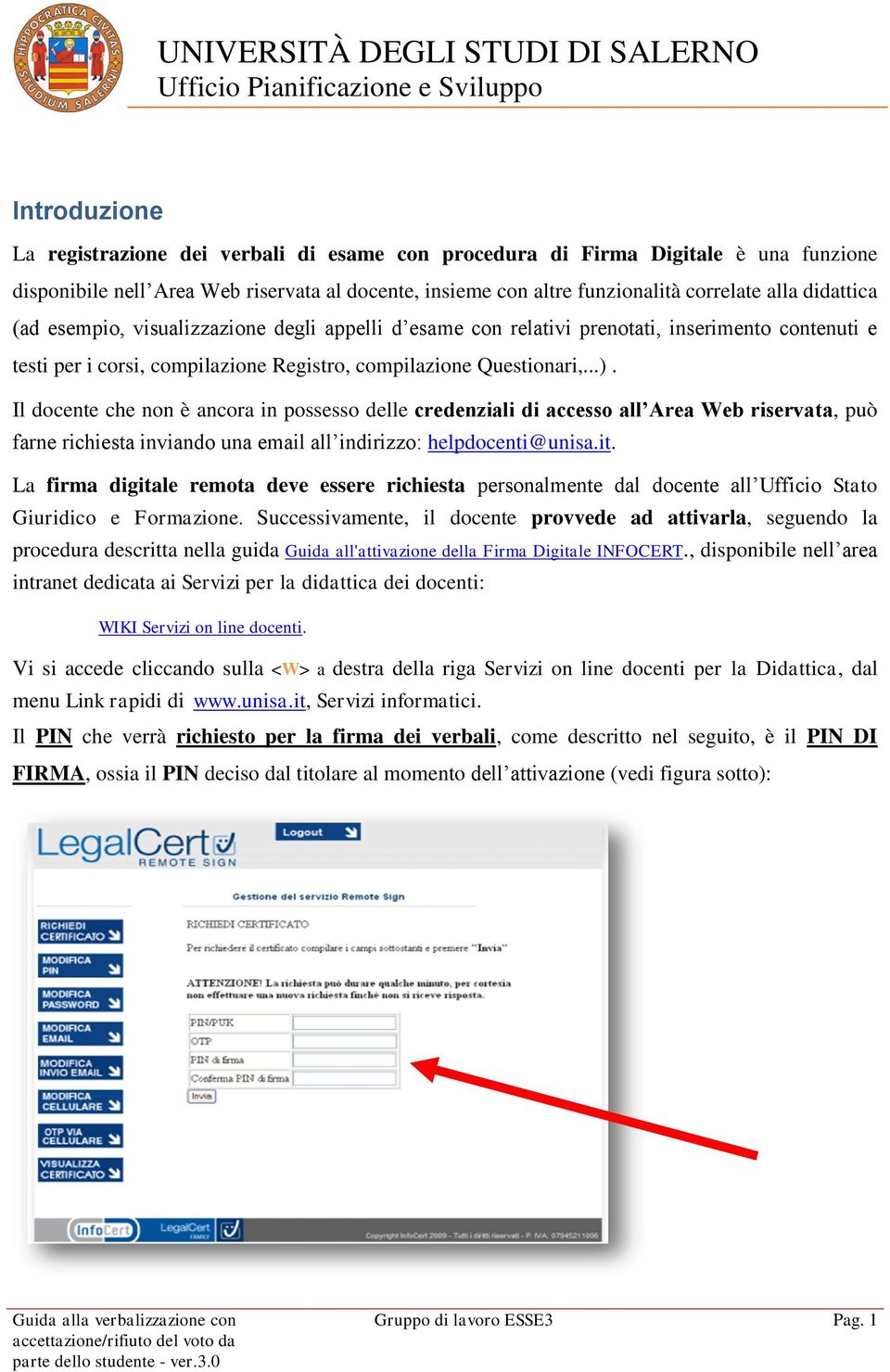 Il docente che non è ancora in possesso delle credenziali di accesso all Area Web riservata, può farne richiesta inviando una email all indirizzo: helpdocenti@unisa.it.