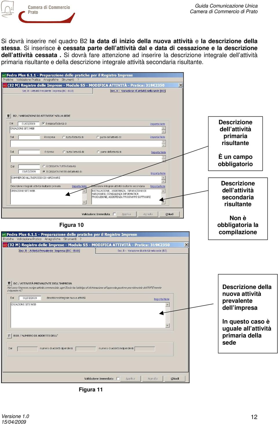 Si dovrà fare attenzione ad inserire la descrizione integrale dell attività primaria risultante e della descrizione integrale attività secondaria risultante.