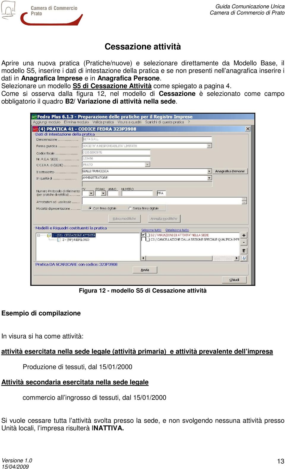 Come si osserva dalla figura 12, nel modello di Cessazione è selezionato come campo obbligatorio il quadro B2/ Variazione di attività nella sede.