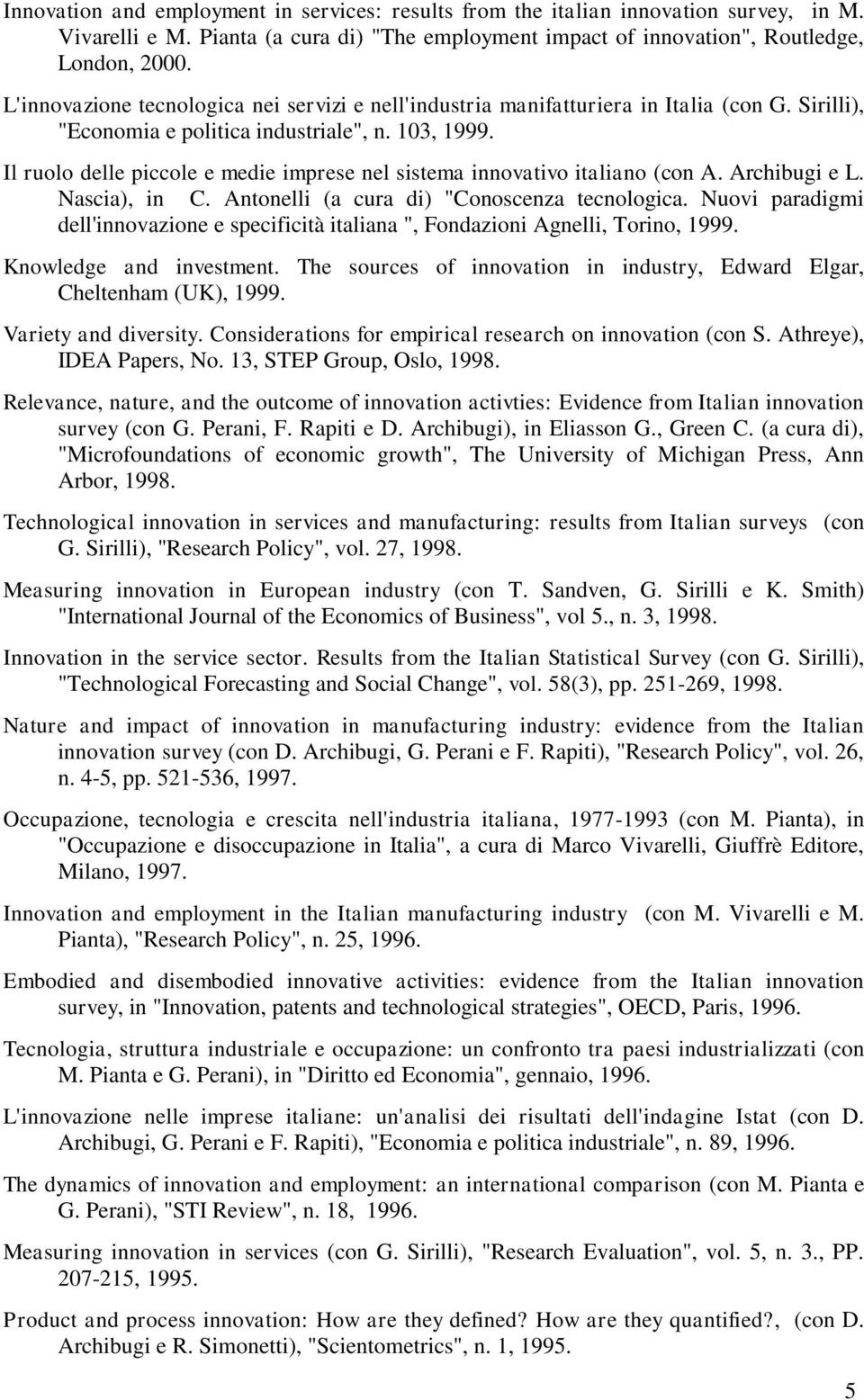 Il ruolo delle piccole e medie imprese nel sistema innovativo italiano (con A. Archibugi e L. Nascia), in C. Antonelli (a cura di) "Conoscenza tecnologica.