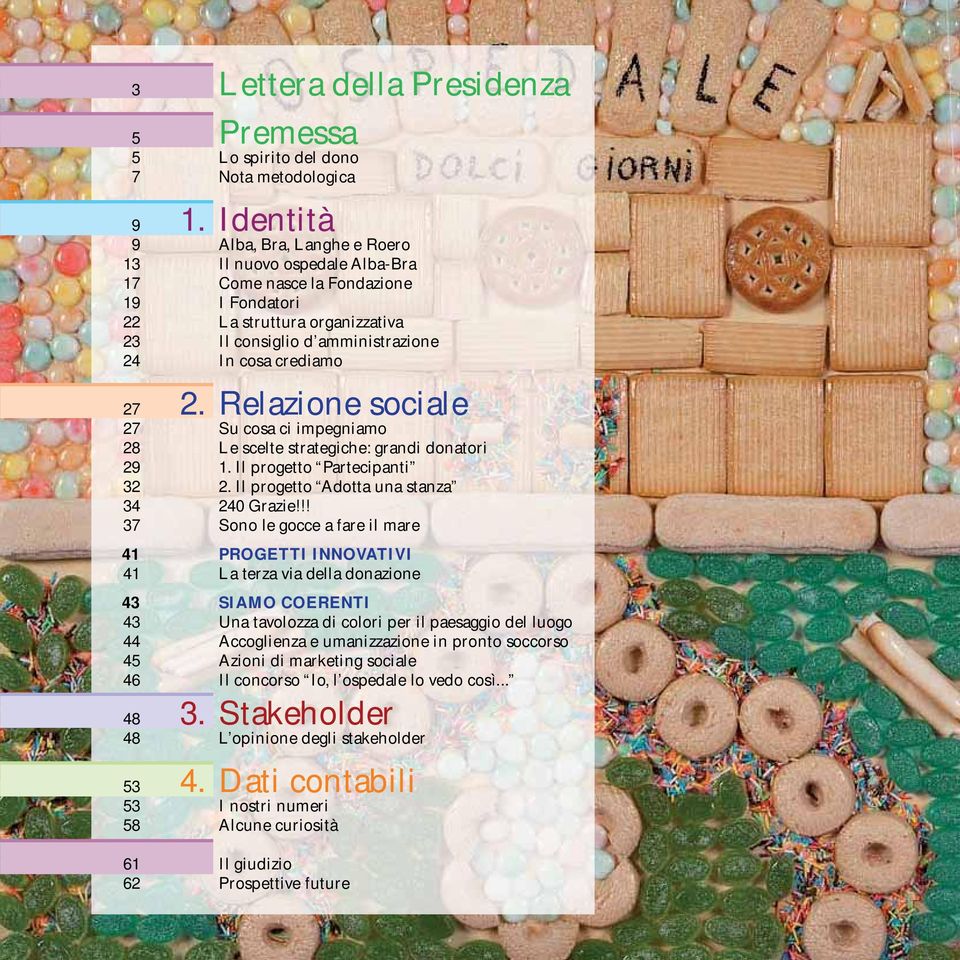 Relazione sociale 27 Su cosa ci impegniamo 28 Le scelte strategiche: grandi donatori 29 1. Il progetto Partecipanti 32 2. Il progetto Adotta una stanza 34 240 Grazie!