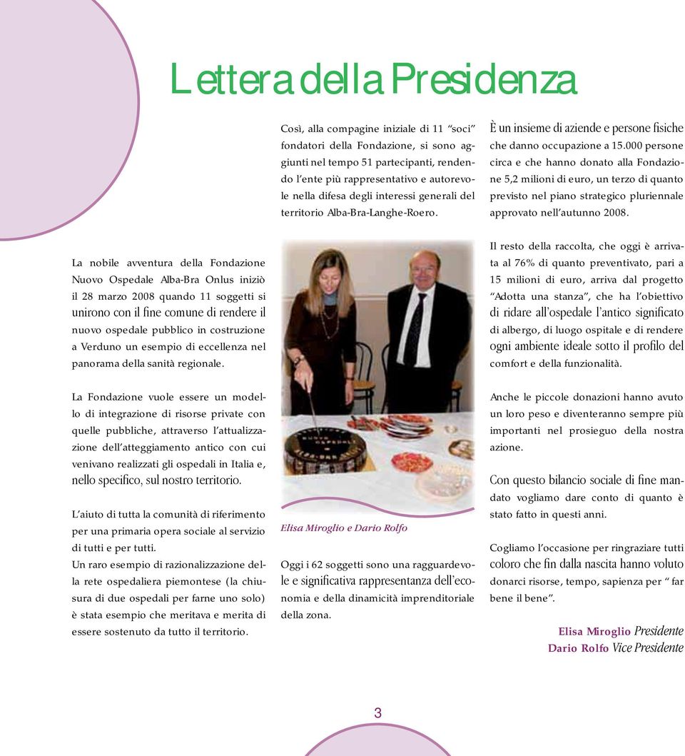 000 persone circa e che hanno donato alla Fondazione 5,2 milioni di euro, un terzo di quanto previsto nel piano strategico pluriennale approvato nell autunno 2008.