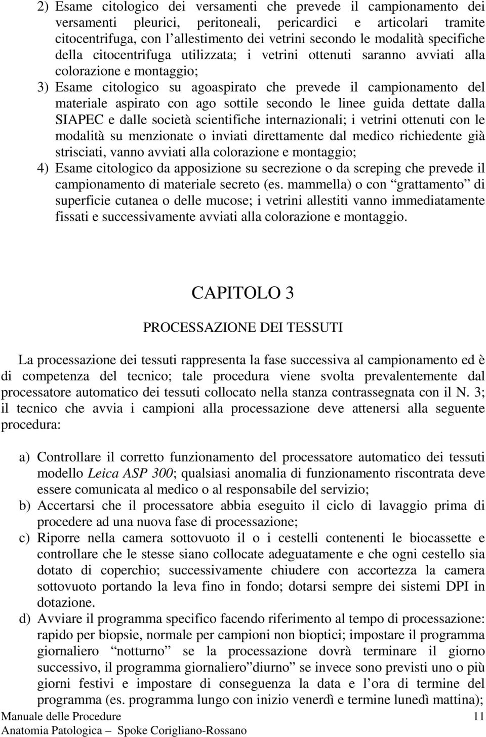 aspirato con ago sottile secondo le linee guida dettate dalla SIAPEC e dalle società scientifiche internazionali; i vetrini ottenuti con le modalità su menzionate o inviati direttamente dal medico