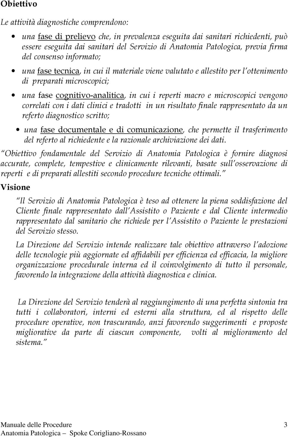 microscopici vengono correlati con i dati clinici e tradotti in un risultato finale rappresentato da un referto diagnostico scritto; una fase documentale e di comunicazione, che permette il