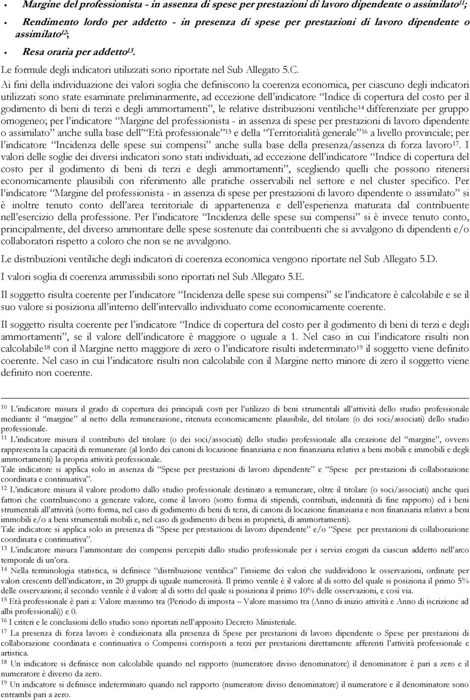 Ai fini della individuazione dei valori soglia che definiscono la coerenza economica, per ciascuno degli indicatori utilizzati sono state esaminate preliminarmente, ad eccezione dell indicatore