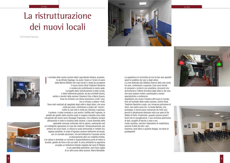 Il progetto della ristrutturazione è stato curato, a titolo totalmente gratuito, da due architetti donna, veliste e membri della sezione: Eleonora Cian e Maria Quarra.