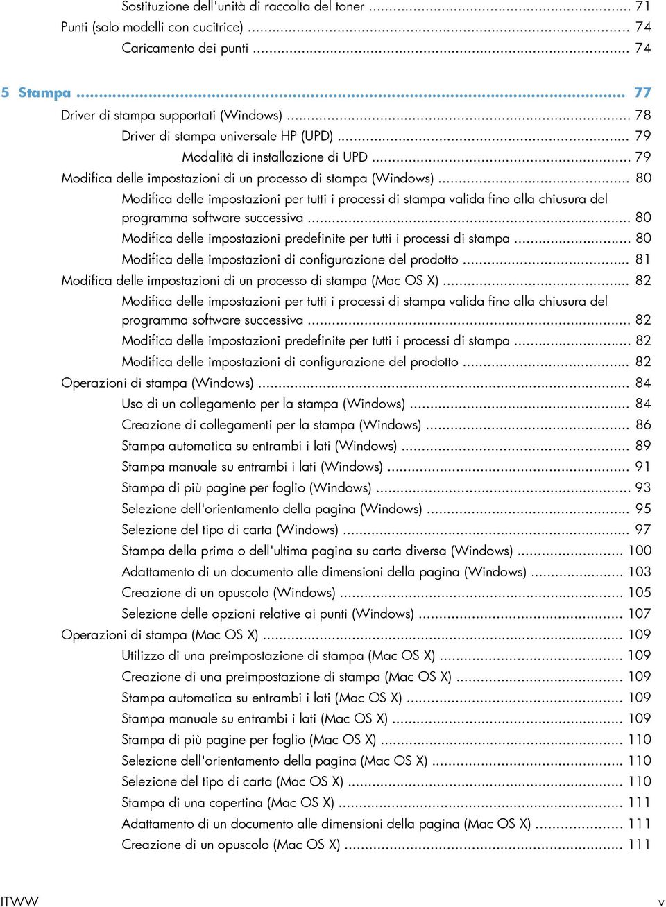 .. 80 Modifica delle impostazioni per tutti i processi di stampa valida fino alla chiusura del programma software successiva... 80 Modifica delle impostazioni predefinite per tutti i processi di stampa.